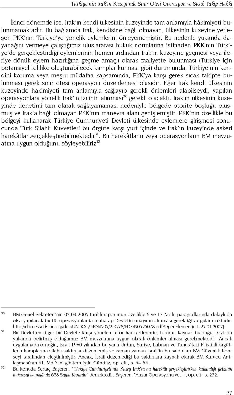 Bu nedenle yukarıda dayanağını vermeye çalıştığımız uluslararası hukuk normlarına istinaden PKK nın Türkiye de gerçekleştirdiği eylemlerinin hemen ardından Irak ın kuzeyine geçmesi veya ileriye dönük