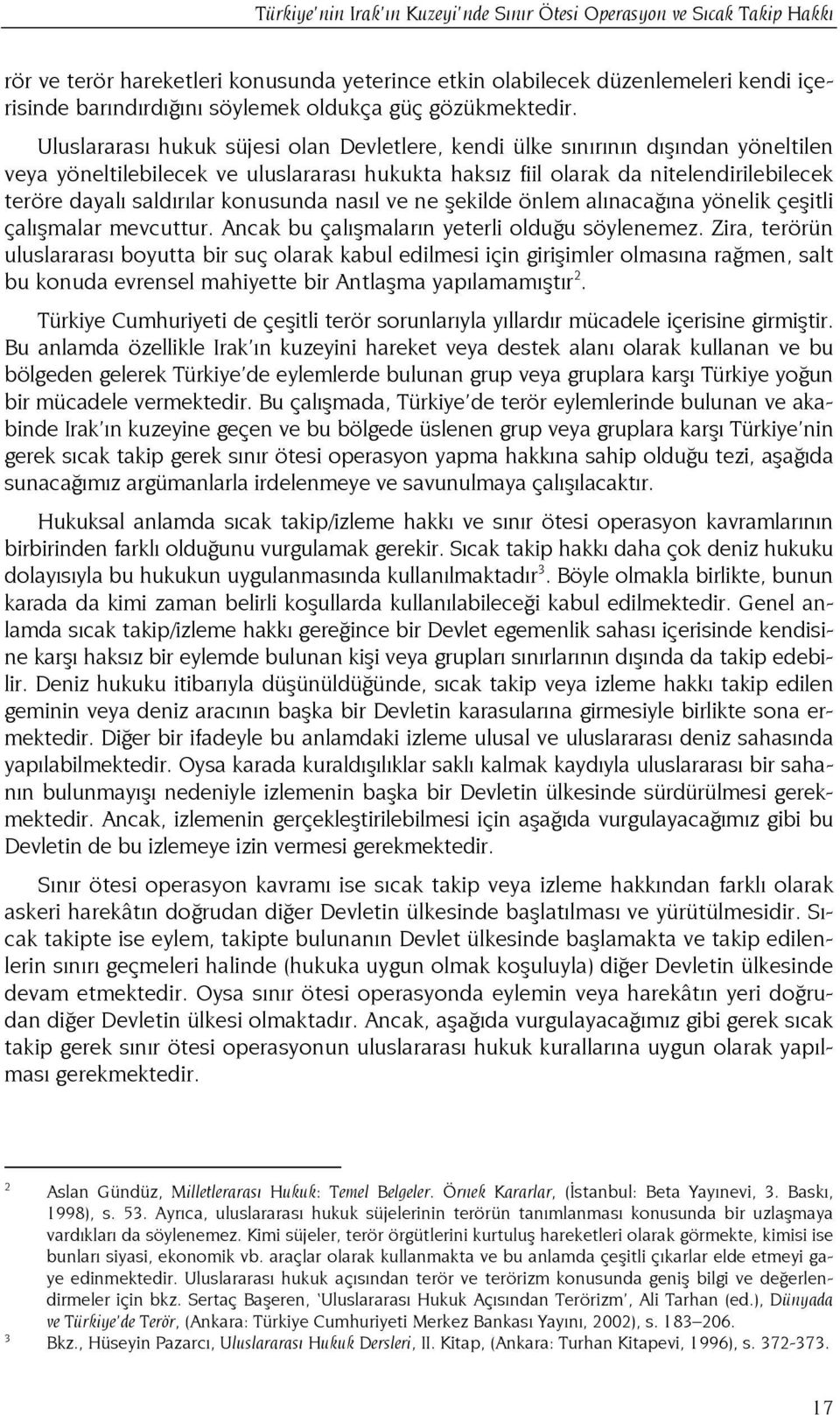 Uluslararası hukuk süjesi olan Devletlere, kendi ülke sınırının dışından yöneltilen veya yöneltilebilecek ve uluslararası hukukta haksız fiil olarak da nitelendirilebilecek teröre dayalı saldırılar