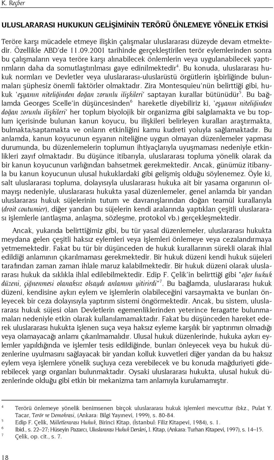 Bu konuda, uluslararası hukuk normları ve Devletler veya uluslararası-uluslarüstü örgütlerin işbirliğinde bulunmaları şüphesiz önemli faktörler olmaktadır.