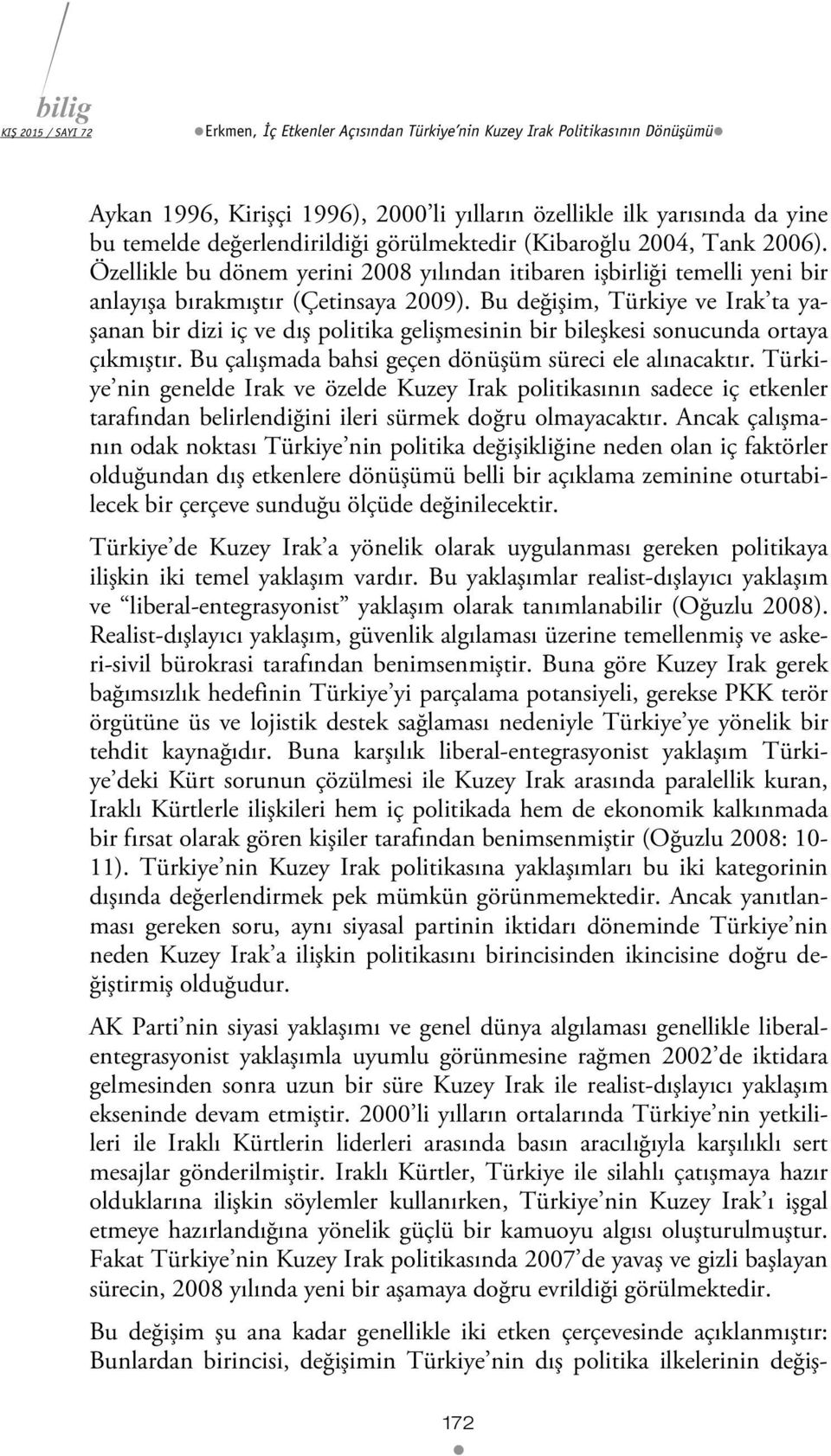 Bu değişim, Türkiye ve Irak ta yaşanan bir dizi iç ve dış politika gelişmesinin bir bileşkesi sonucunda ortaya çıkmıştır. Bu çalışmada bahsi geçen dönüşüm süreci ele alınacaktır.