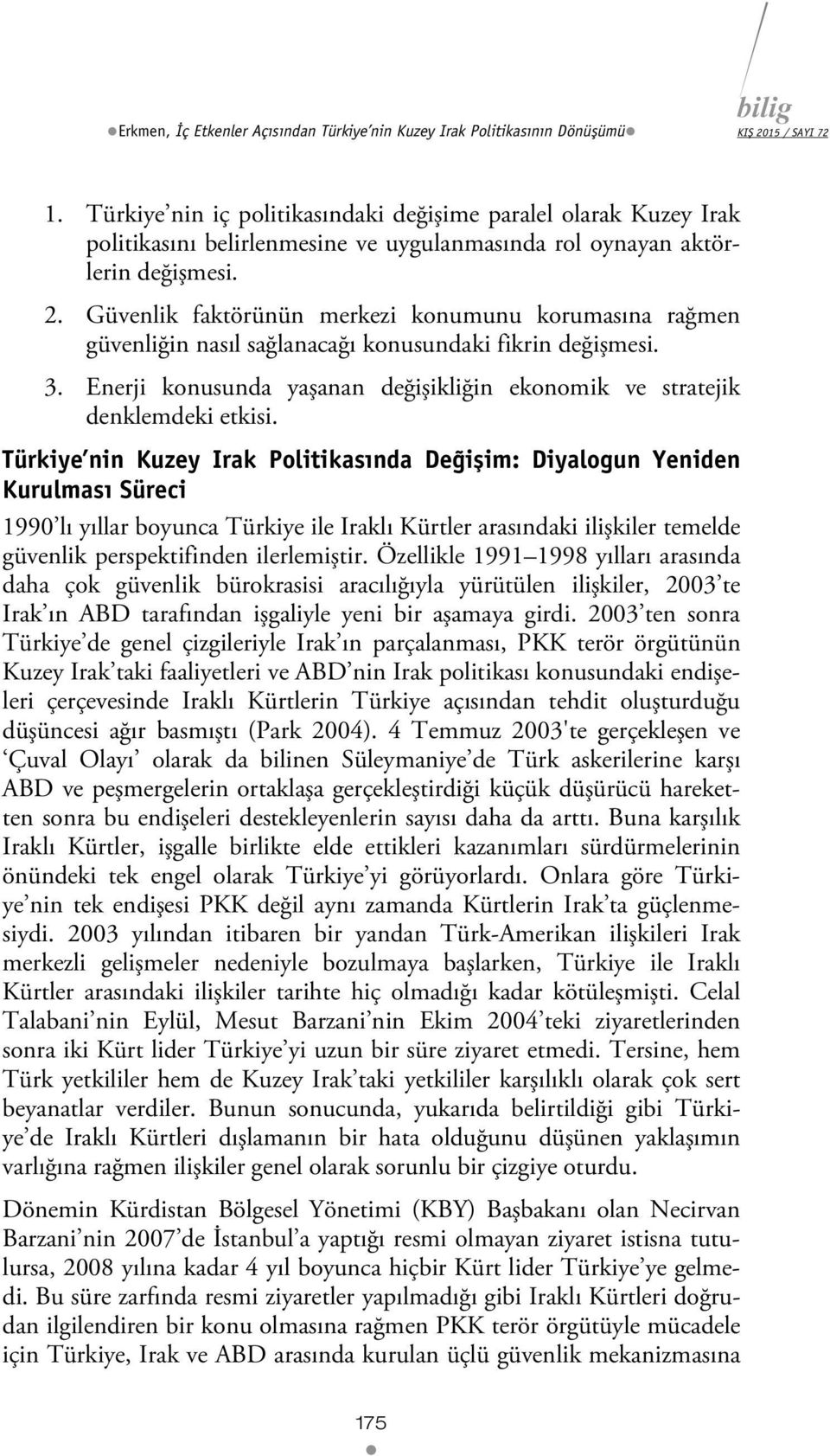 Güvenlik faktörünün merkezi konumunu korumasına rağmen güvenliğin nasıl sağlanacağı konusundaki fikrin değişmesi. 3. Enerji konusunda yaşanan değişikliğin ekonomik ve stratejik denklemdeki etkisi.