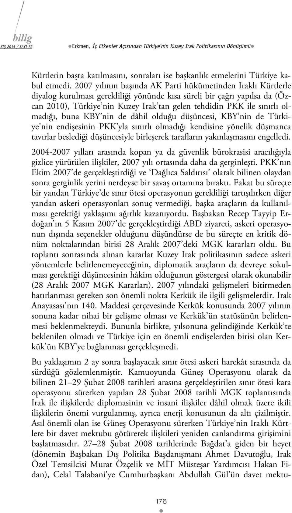 sınırlı olmadığı, buna KBY nin de dâhil olduğu düşüncesi, KBY nin de Türkiye nin endişesinin PKK yla sınırlı olmadığı kendisine yönelik düşmanca tavırlar beslediği düşüncesiyle birleşerek tarafların