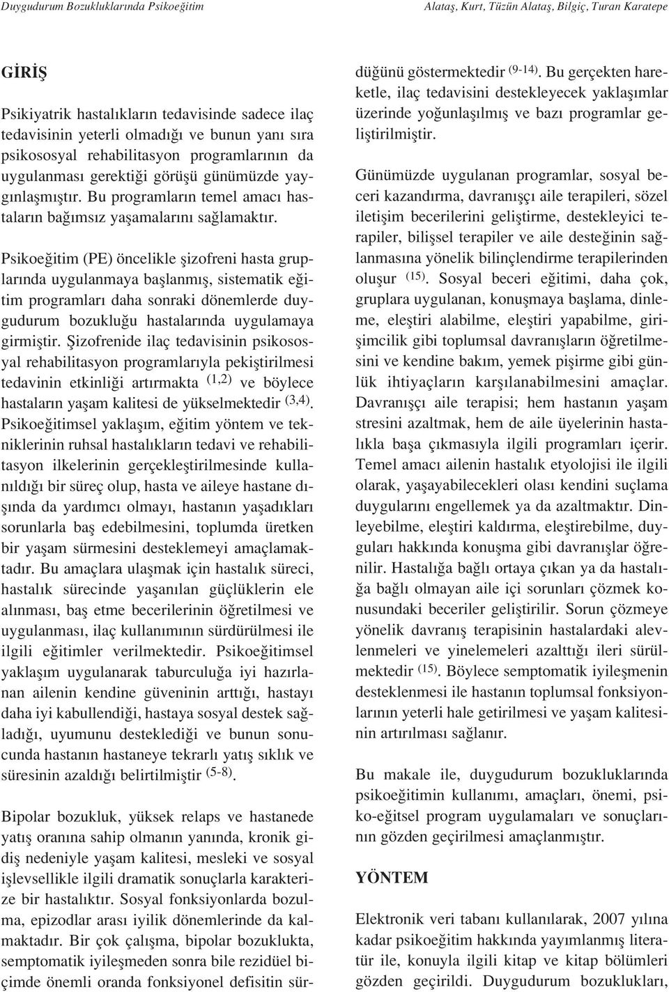 Psikoe itim (PE) öncelikle flizofreni hasta gruplar nda uygulanmaya bafllanm fl, sistematik e itim programlar daha sonraki dönemlerde duygudurum bozuklu u hastalar nda uygulamaya girmifltir.