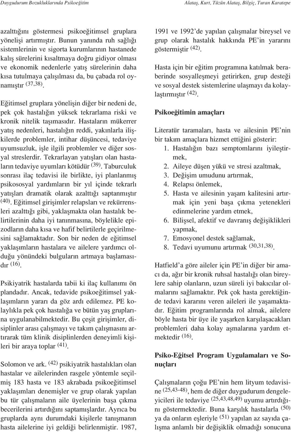 bu çabada rol oynam flt r (37,38). E itimsel gruplara yöneliflin di er bir nedeni de, pek çok hastal n yüksek tekrarlama riski ve kronik nitelik tafl mas d r.