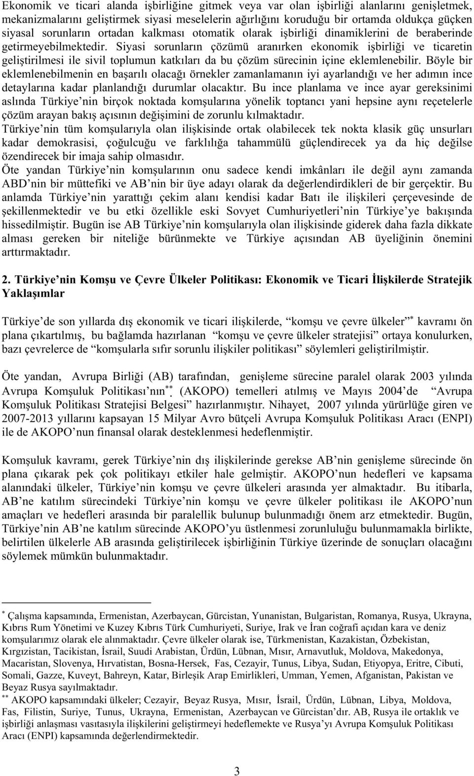 Siyasi sorunların çözümü aranırken ekonomik i birli i ve ticaretin geli tirilmesi ile sivil toplumun katkıları da bu çözüm sürecinin içine eklemlenebilir.