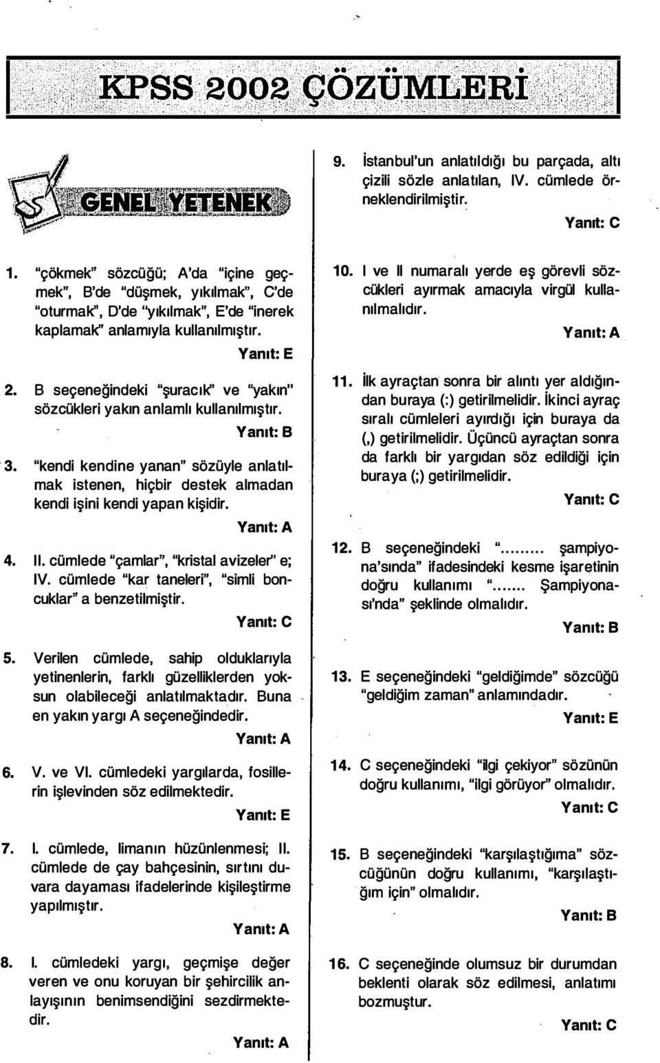 B seçeneğindeki "şuracık" ve ''yakın'' sözcükleri yakın anlamlı kullanılmıştır. 3. "kendi kendine yanan" sözüyle anlatıimak istenen, hiçbir destek almadan kendi işini kendi yapan kişidir. 4. ii.