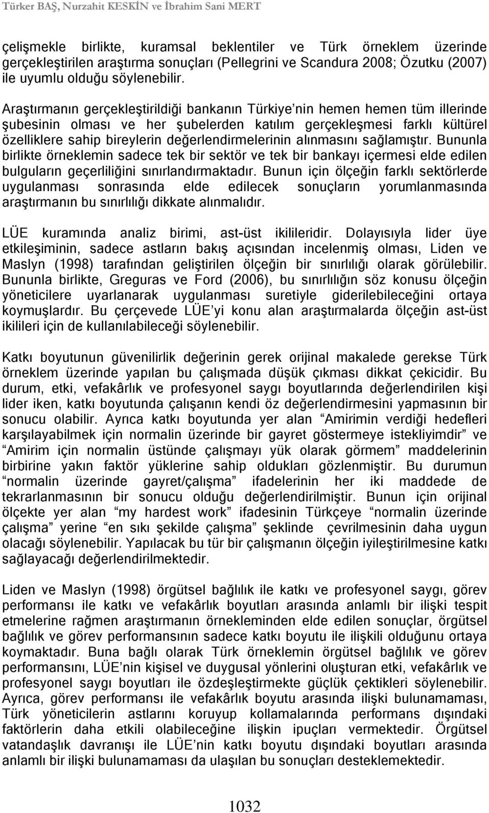 Araştırmanın gerçekleştirildiği bankanın Türkiye nin hemen hemen tüm illerinde şubesinin olması ve her şubelerden katılım gerçekleşmesi farklı kültürel özelliklere sahip bireylerin