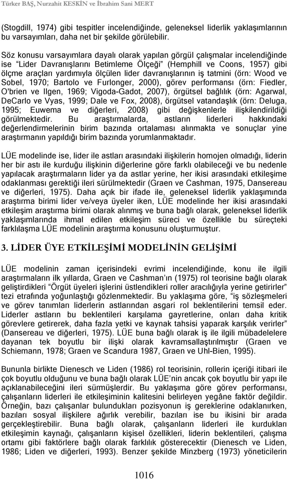 davranışlarının iş tatmini (örn: Wood ve Sobel, 1970; Bartolo ve Furlonger, 2000), görev performansı (örn: Fiedler, O'brien ve Ilgen, 1969; Vigoda-Gadot, 2007), örgütsel bağlılık (örn: Agarwal,