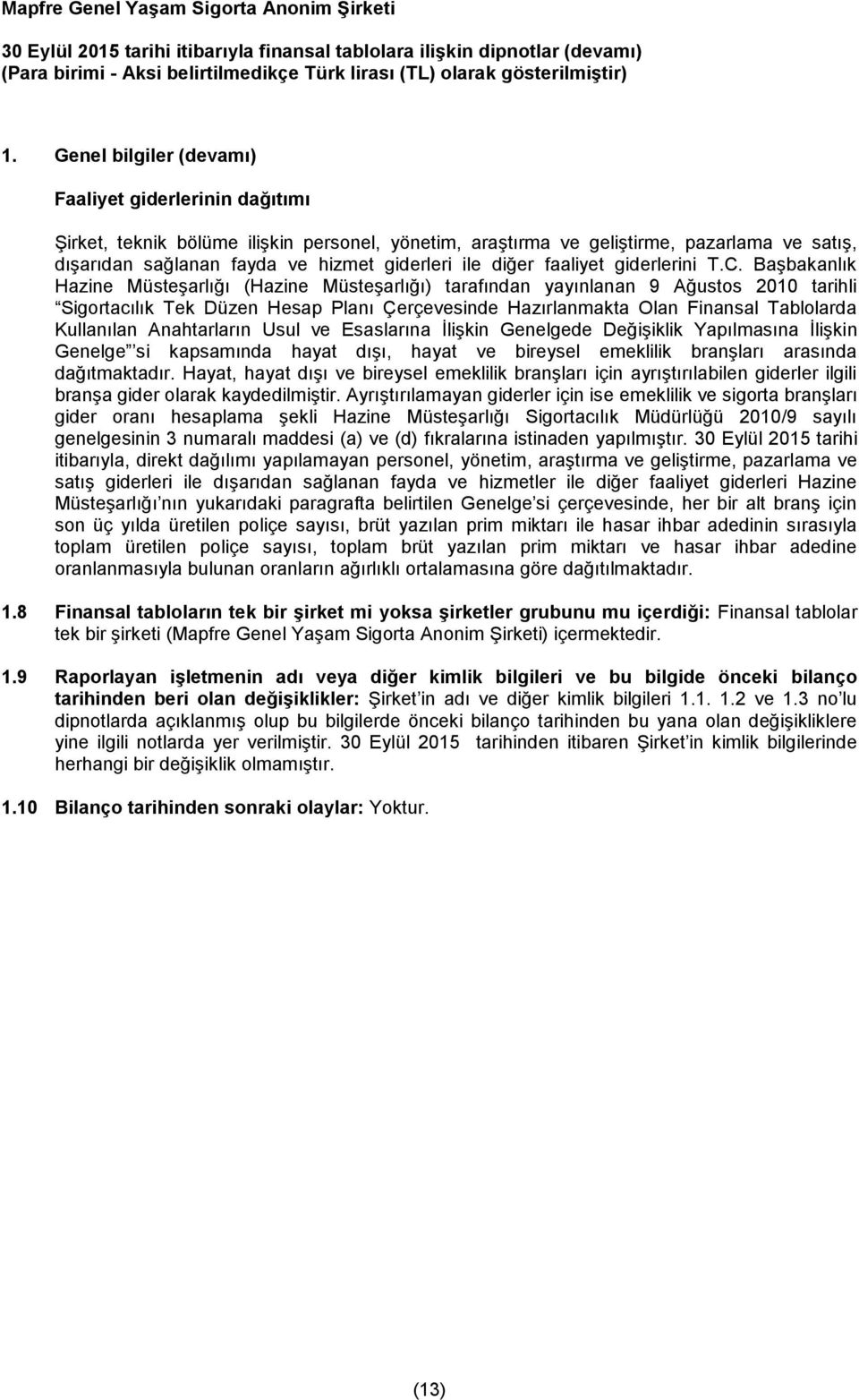 Başbakanlık Hazine Müsteşarlığı (Hazine Müsteşarlığı) tarafından yayınlanan 9 Ağustos 2010 tarihli Sigortacılık Tek Düzen Hesap Planı Çerçevesinde Hazırlanmakta Olan Finansal Tablolarda Kullanılan