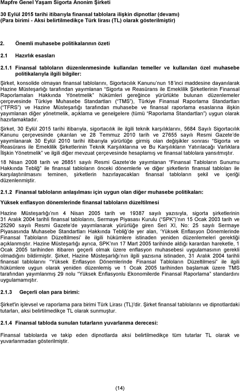 1 Finansal tabloların düzenlenmesinde kullanılan temeller ve kullanılan özel muhasebe politikalarıyla ilgili bilgiler: Şirket, konsolide olmayan finansal tablolarını, Sigortacılık Kanunu nun 18 inci