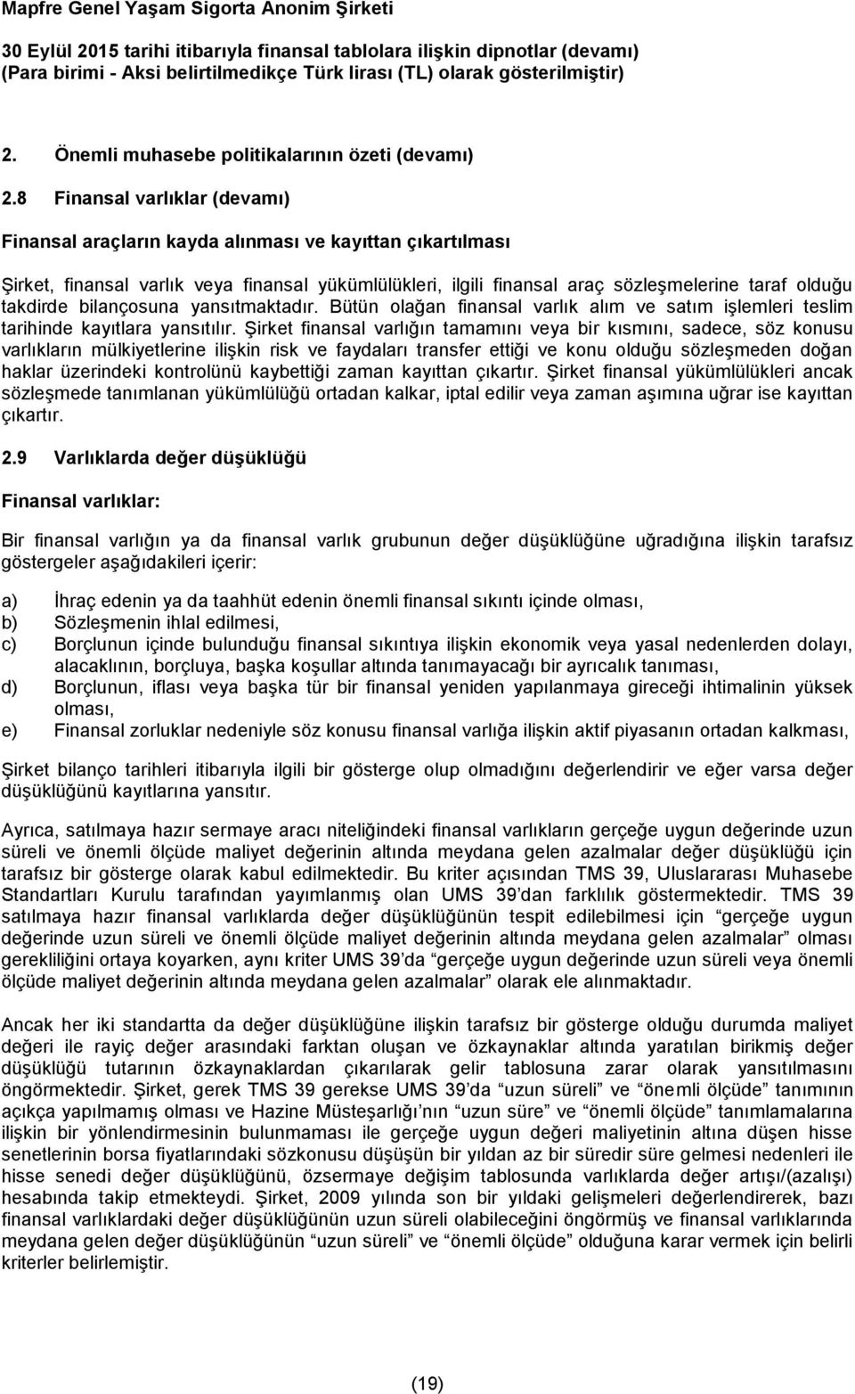 takdirde bilançosuna yansıtmaktadır. Bütün olağan finansal varlık alım ve satım işlemleri teslim tarihinde kayıtlara yansıtılır.