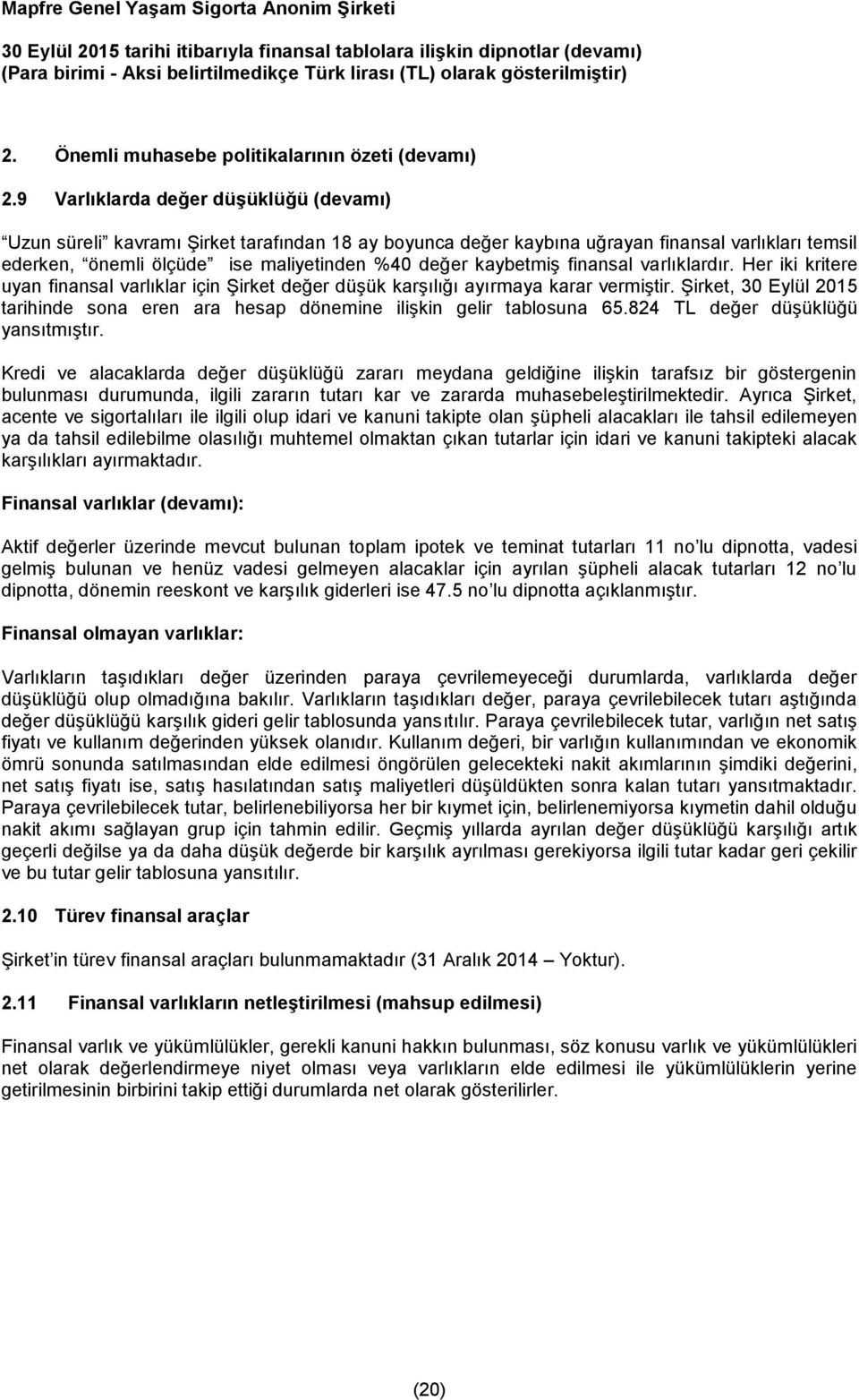 finansal varlıklardır. Her iki kritere uyan finansal varlıklar için Şirket değer düşük karşılığı ayırmaya karar vermiştir.