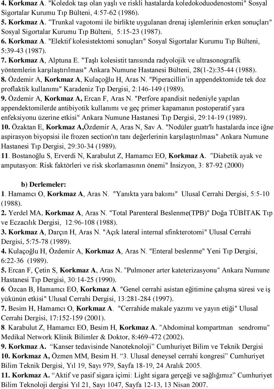 "Taşlı kolesistit tanısında radyolojik ve ultrasonografik yöntemlerin karşılaştırılması" Ankara Numune Hastanesi Bülteni, 8(-):35-44 (988). 8. Özdemir A, Korkmaz A, Kulaçoğlu H, Aras N.