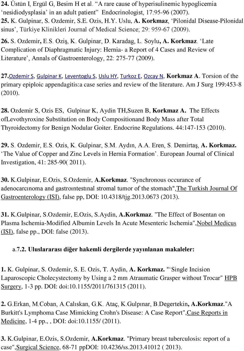 7.Ozdemir S, Gulpinar K, Leventoglu S, Uslu HY, Turkoz E, Ozcay N, Korkmaz A. Torsion of the primary epiploic appendagitis:a case series and review of the literature. Am J Surg 99:453-8 (00). 8.