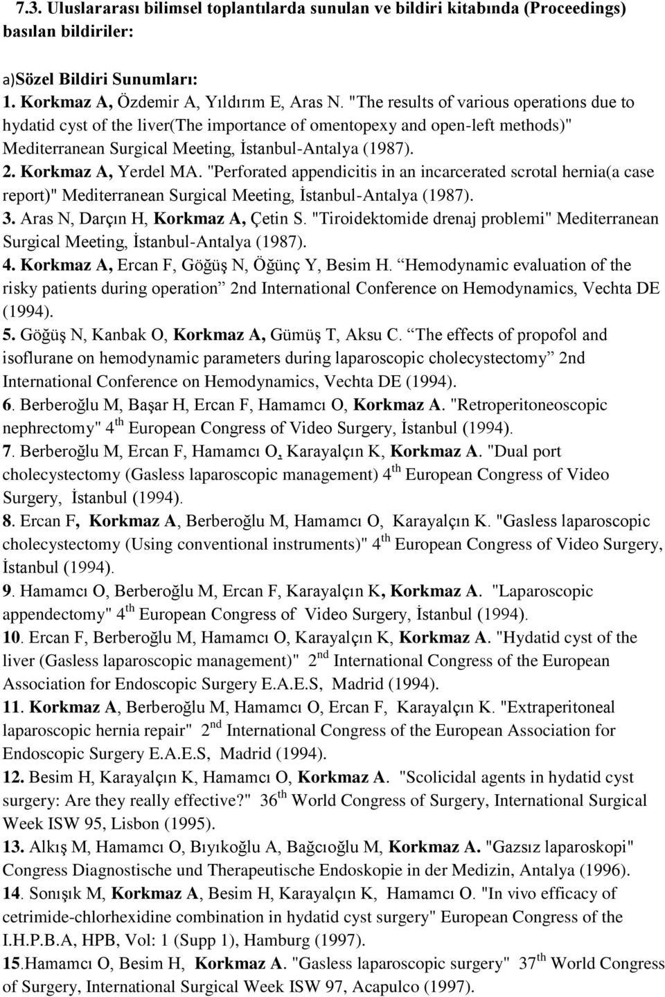 "Perforated appendicitis in an incarcerated scrotal hernia(a case report)" Mediterranean Surgical Meeting, İstanbul-Antalya (987). 3. Aras N, Darçın H, Korkmaz A, Çetin S.