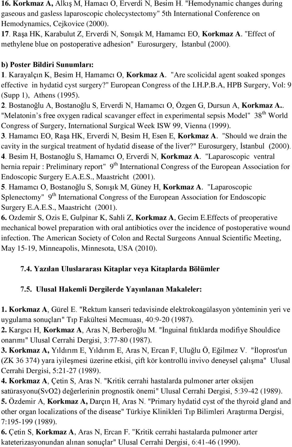 Karayalçın K, Besim H, Hamamcı O, Korkmaz A. "Are scolicidal agent soaked sponges effective in hydatid cyst surgery?" European Congress of the I.H.P.B.A, HPB Surgery, Vol: 9 (Supp ), Athens (995).