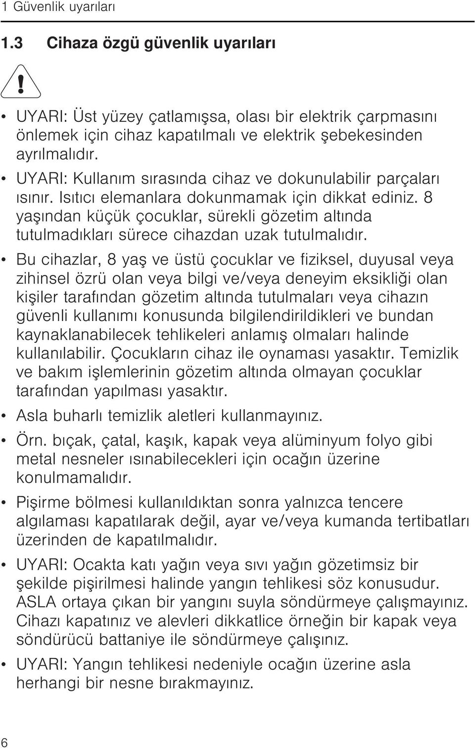 8 yaşından küçük çocuklar, sürekli gözetim altında tutulmadıkları sürece cihazdan uzak tutulmalıdır.