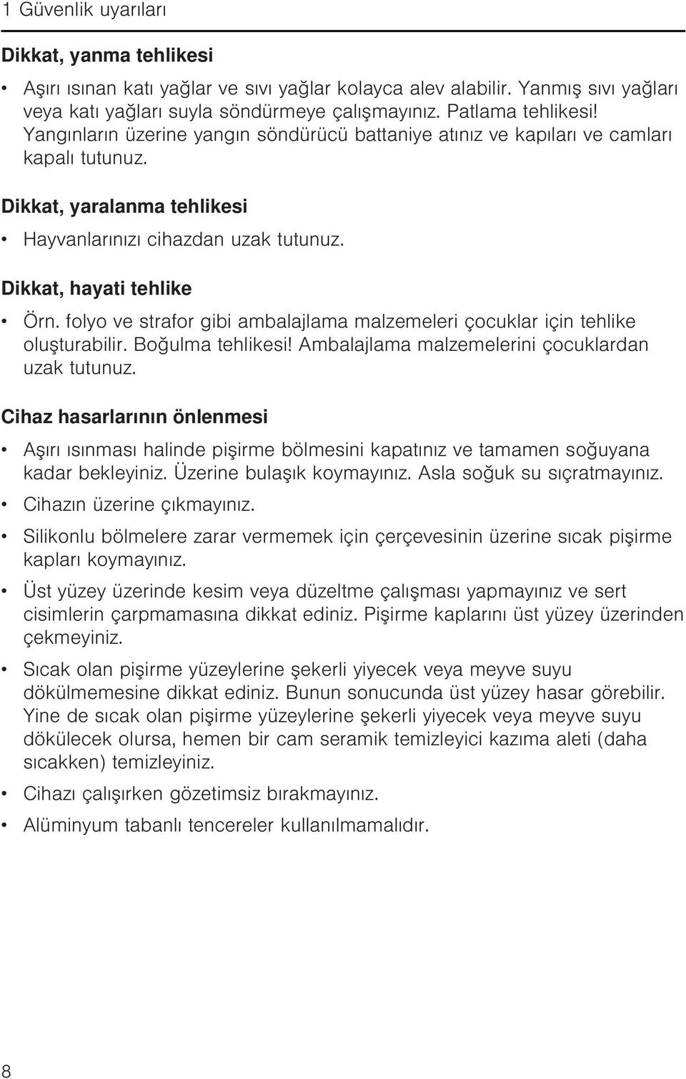 folyo ve strafor gibi ambalajlama malzemeleri çocuklar için tehlike oluşturabilir. Boğulma tehlikesi! Ambalajlama malzemelerini çocuklardan uzak tutunuz.