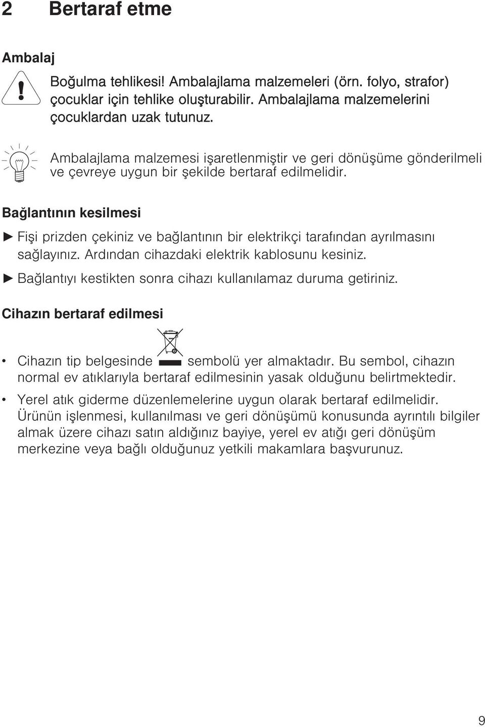 Bağlantının kesilmesi Fişi prizden çekiniz ve bağlantının bir elektrikçi tarafından ayrılmasını sağlayınız. Ardından cihazdaki elektrik kablosunu kesiniz.