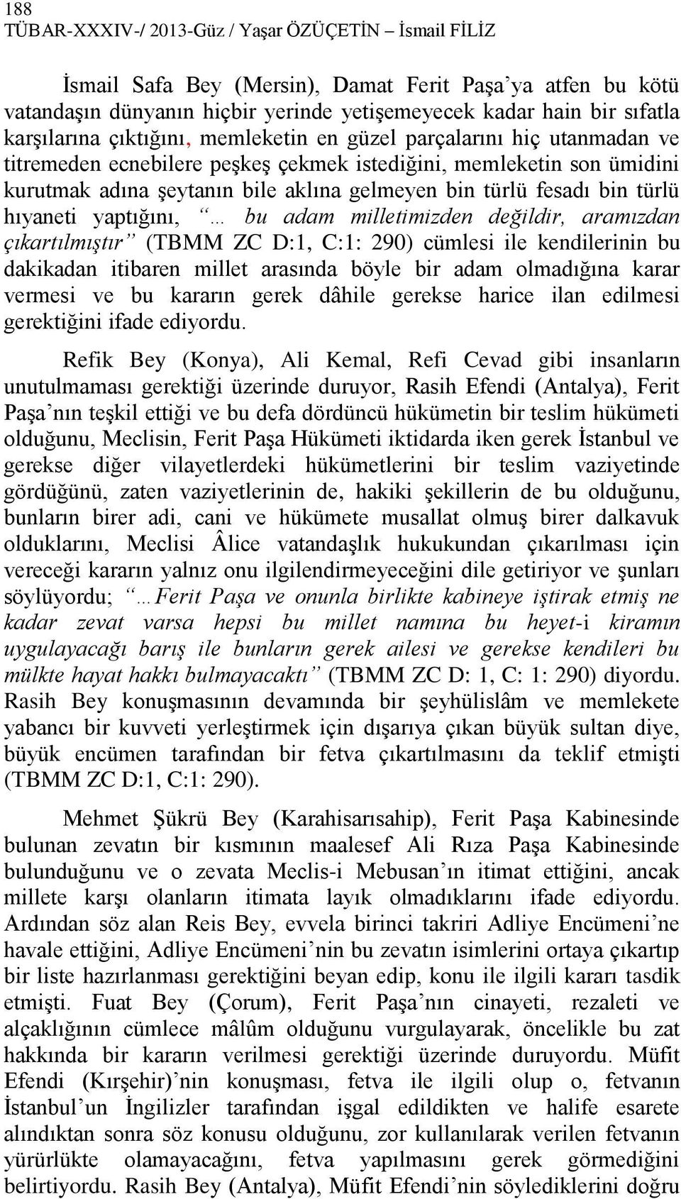 fesadı bin türlü hıyaneti yaptığını, bu adam milletimizden değildir, aramızdan çıkartılmıştır (TBMM ZC D:1, C:1: 290) cümlesi ile kendilerinin bu dakikadan itibaren millet arasında böyle bir adam