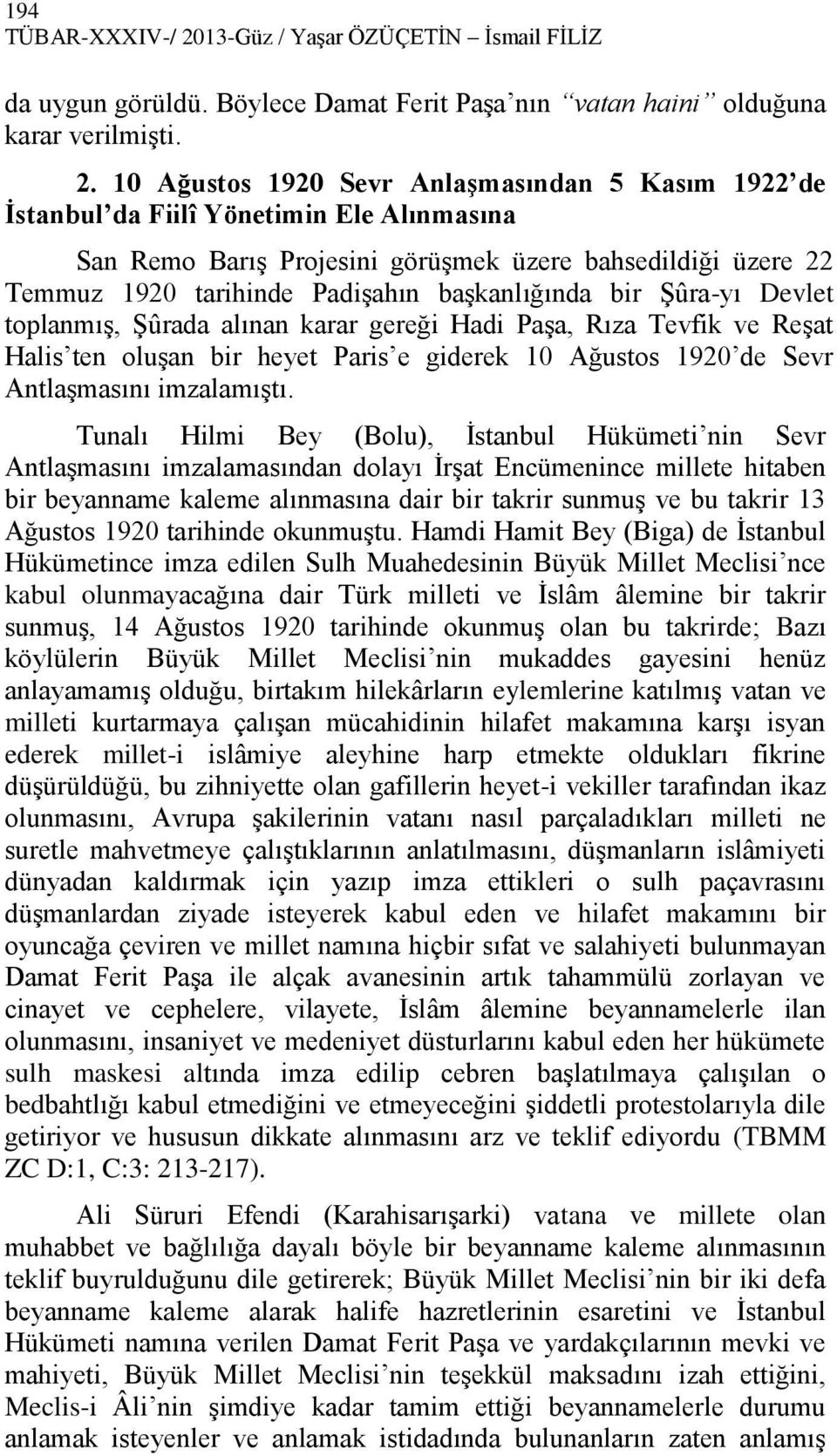 10 Ağustos 1920 Sevr Anlaşmasından 5 Kasım 1922 de İstanbul da Fiilî Yönetimin Ele Alınmasına San Remo Barış Projesini görüşmek üzere bahsedildiği üzere 22 Temmuz 1920 tarihinde Padişahın