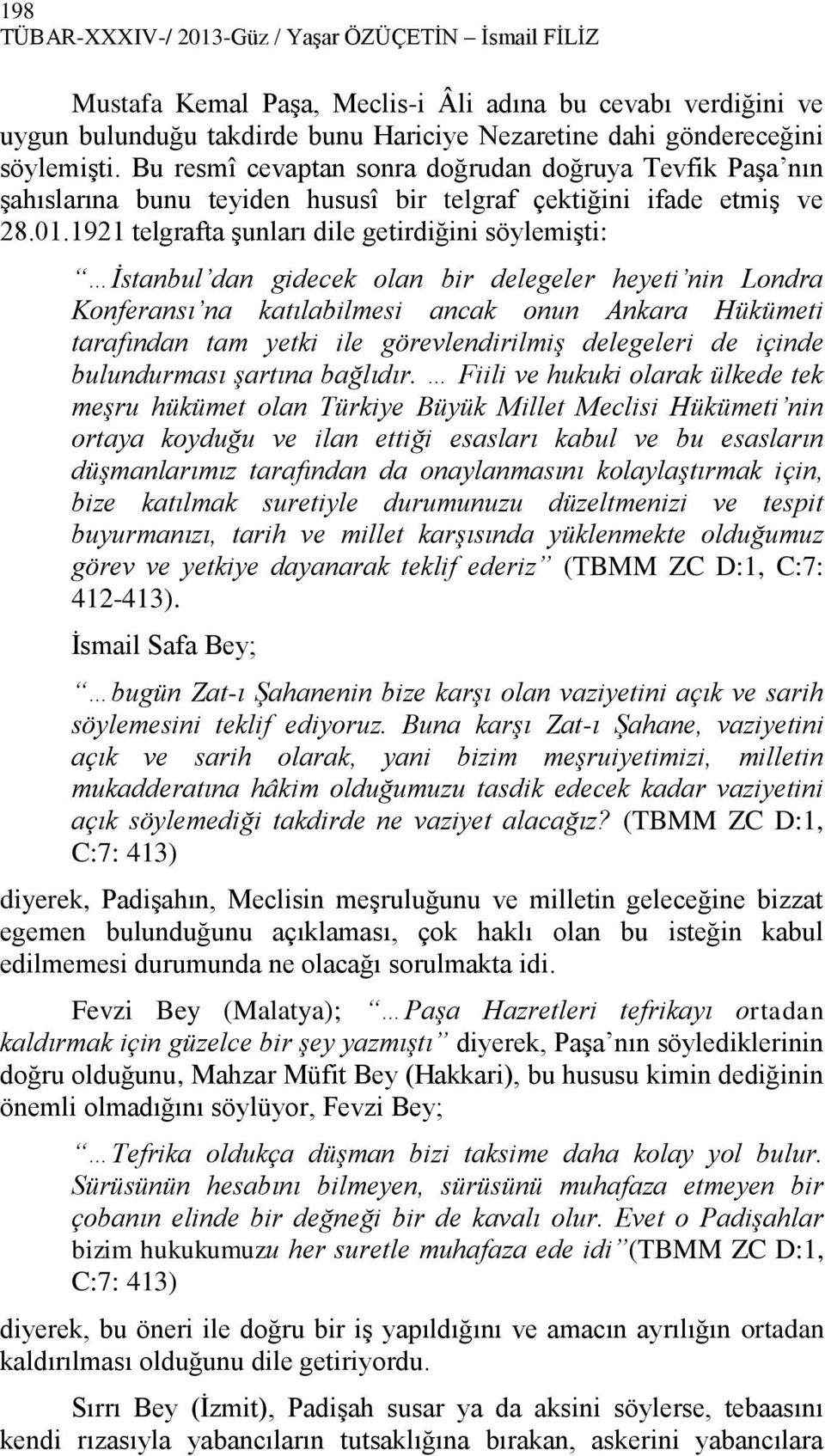 1921 telgrafta şunları dile getirdiğini söylemişti: İstanbul dan gidecek olan bir delegeler heyeti nin Londra Konferansı na katılabilmesi ancak onun Ankara Hükümeti tarafından tam yetki ile