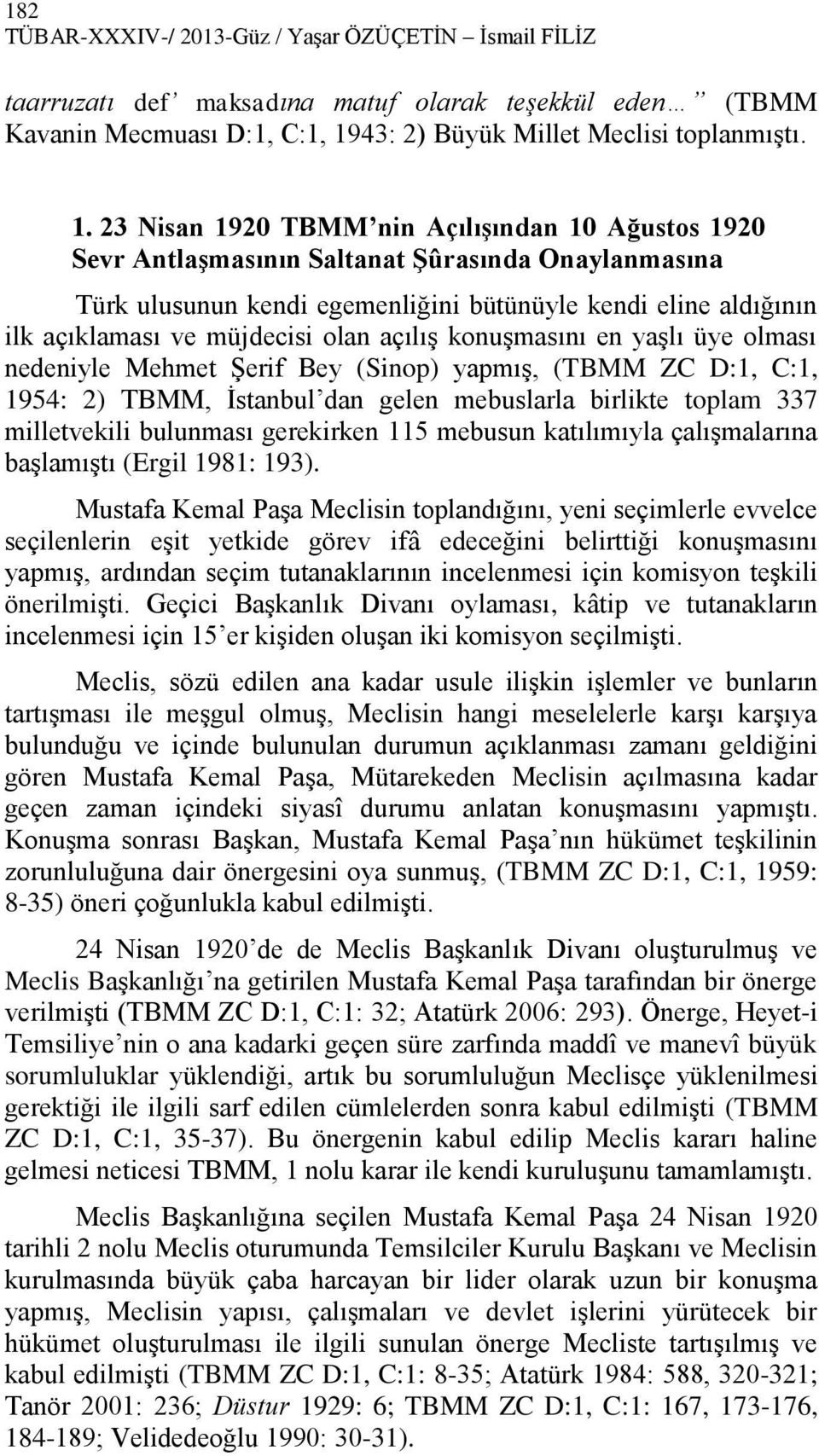 23 Nisan 1920 TBMM nin Açılışından 10 Ağustos 1920 Sevr Antlaşmasının Saltanat Şûrasında Onaylanmasına Türk ulusunun kendi egemenliğini bütünüyle kendi eline aldığının ilk açıklaması ve müjdecisi