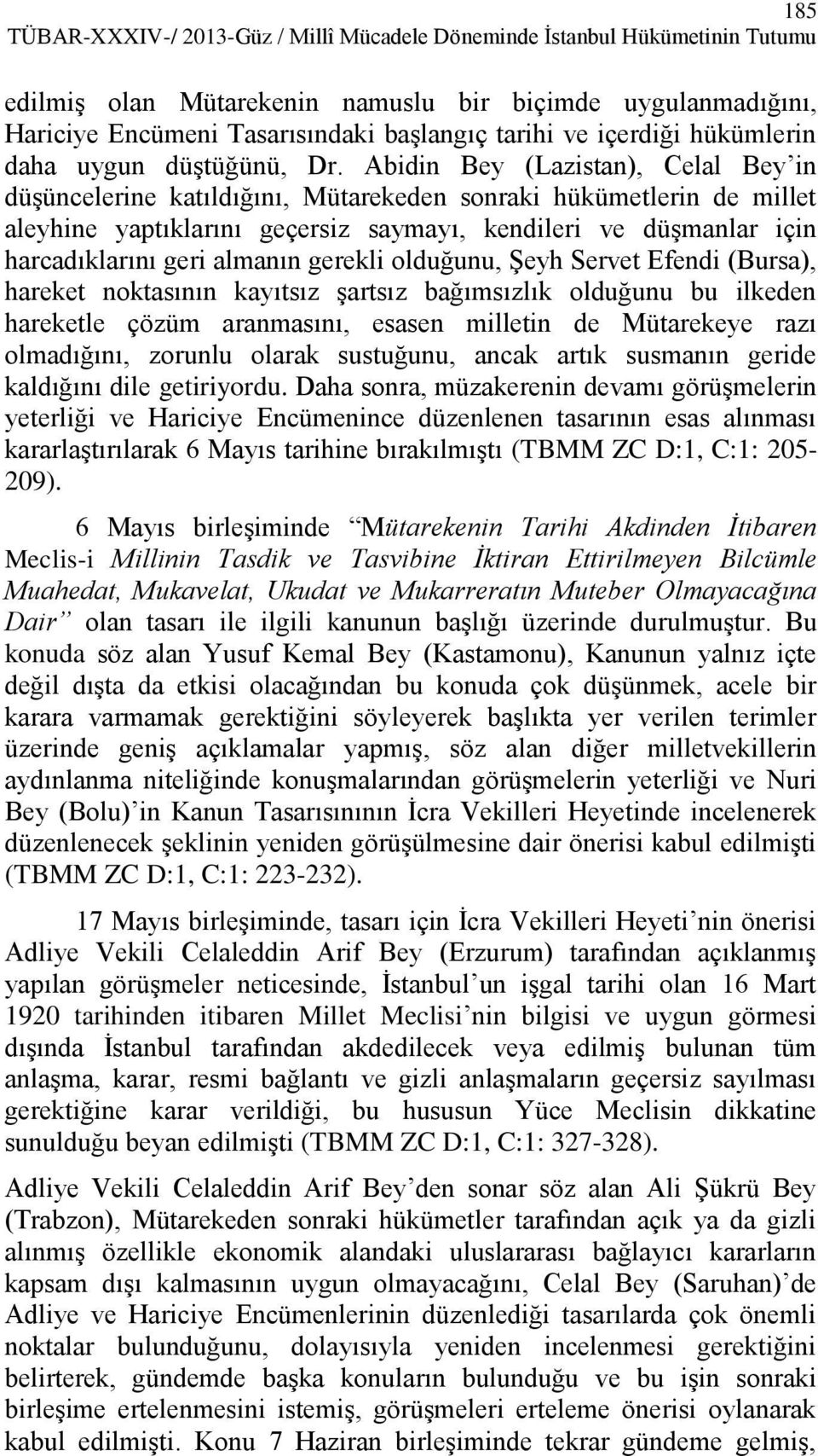 Abidin Bey (Lazistan), Celal Bey in düşüncelerine katıldığını, Mütarekeden sonraki hükümetlerin de millet aleyhine yaptıklarını geçersiz saymayı, kendileri ve düşmanlar için harcadıklarını geri