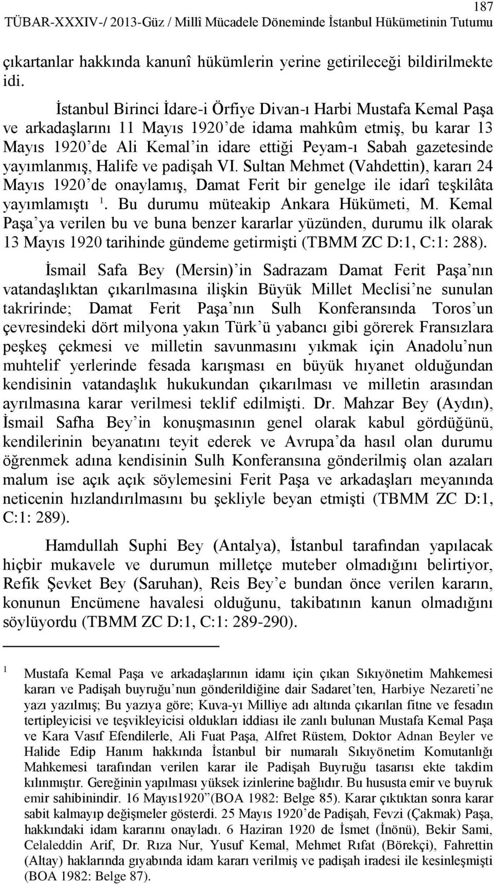 yayımlanmış, Halife ve padişah VI. Sultan Mehmet (Vahdettin), kararı 24 Mayıs 1920 de onaylamış, Damat Ferit bir genelge ile idarî teşkilâta yayımlamıştı 1. Bu durumu müteakip Ankara Hükümeti, M.