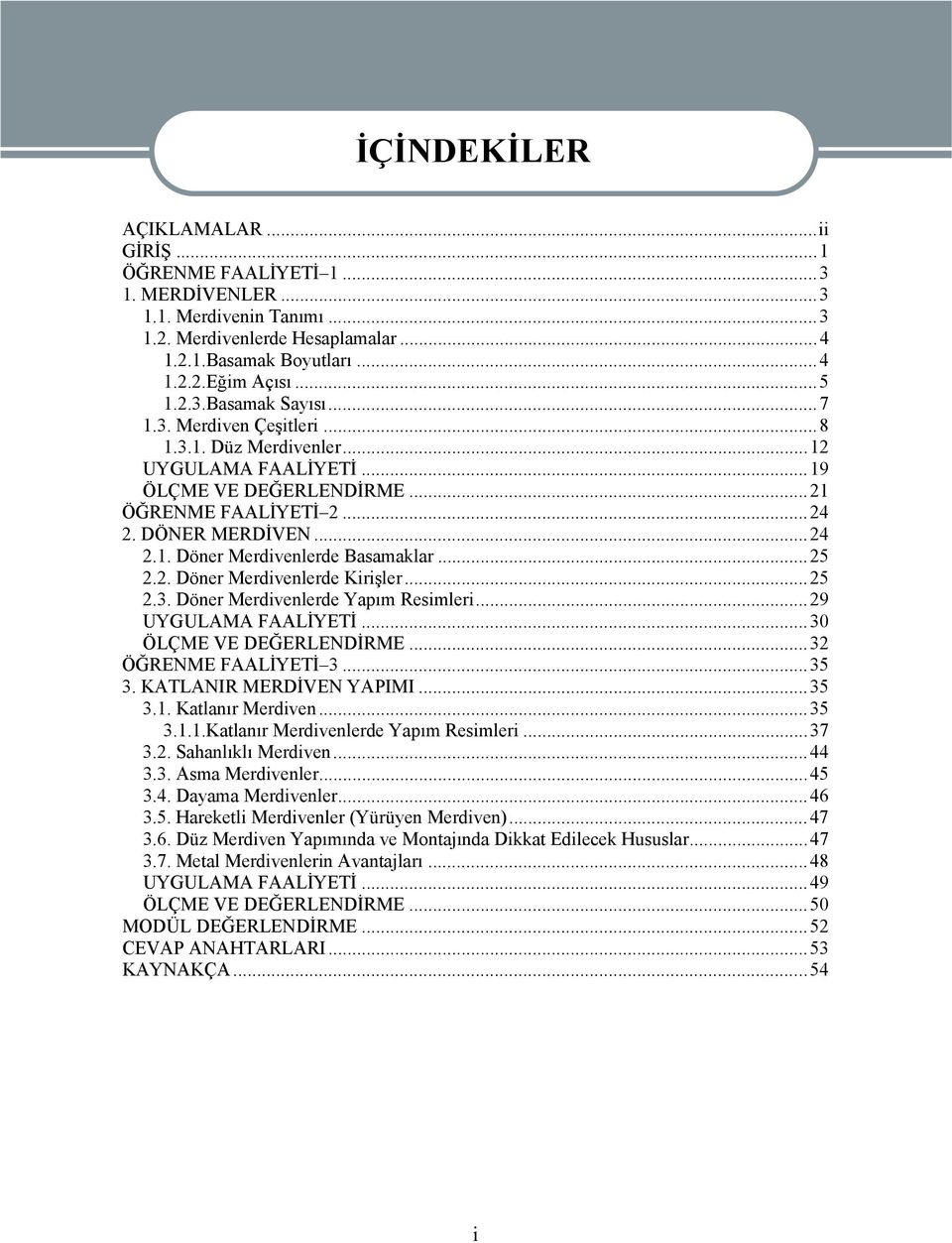 ..25 2.2. Döner Merdivenlerde Kirişler...25 2.3. Döner Merdivenlerde Yapım Resimleri...29 UYGULAMA FAALİYETİ...30 ÖLÇME VE DEĞERLENDİRME...32 ÖĞRENME FAALİYETİ 3...35 3. KATLANIR MERDİVEN YAPIMI...35 3.1.