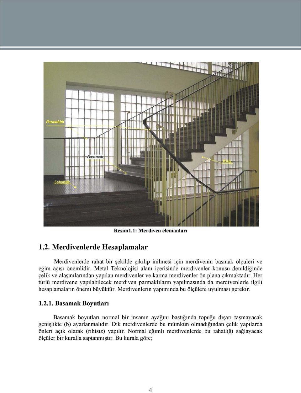 Her türlü merdivene yapılabilecek merdiven parmaklıların yapılmasında da merdivenlerle ilgili hesaplamaların önemi büyüktür. Merdivenlerin yapımında bu ölçülere uyulması gerekir. 1.