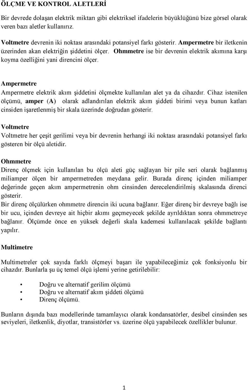 Ohmmetre ise bir devrenin elektrik akımına karşı koyma özelliğini yani direncini ölçer. Ampermetre Ampermetre elektrik akım şiddetini ölçmekte kullanılan alet ya da cihazdır.