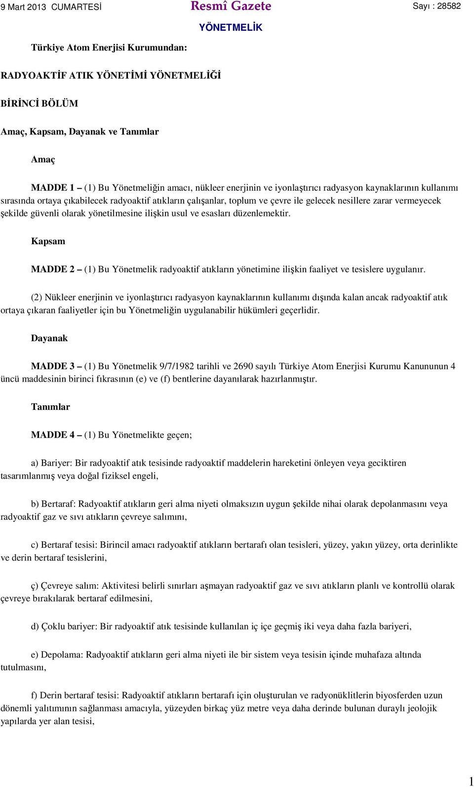 vermeyecek şekilde güvenli olarak yönetilmesine ilişkin usul ve esasları düzenlemektir. Kapsam MADDE 2 (1) Bu Yönetmelik radyoaktif atıkların yönetimine ilişkin faaliyet ve tesislere uygulanır.