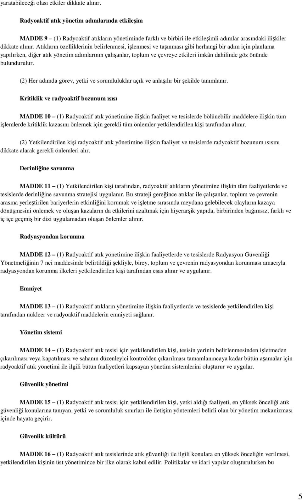 Atıkların özelliklerinin belirlenmesi, işlenmesi ve taşınması gibi herhangi bir adım için planlama yapılırken, diğer atık yönetim adımlarının çalışanlar, toplum ve çevreye etkileri imkân dahilinde