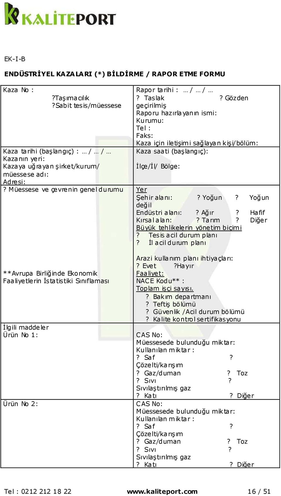 Gözden geçirilmiş Raporu hazırlayanın ismi: Kurumu: Tel : Faks: Kaza için iletişimi sağlayan kişi/bölüm: Kaza saati (başlangıç): İlçe/İl/ Bölge: Yer Şehir alanı:? Yoğun? Yoğun değil Endüstri alanı:?