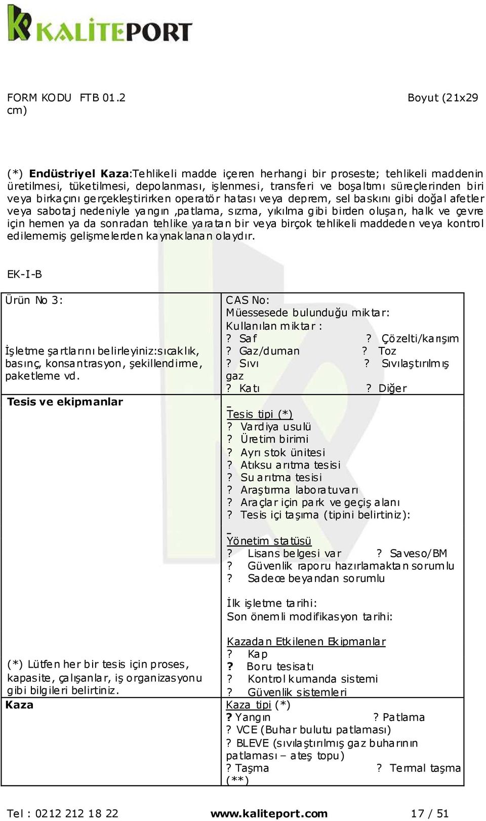 birkaçını gerçekleştirirken operatör hatası veya deprem, sel baskını gibi doğal afetler veya sabotaj nedeniyle yangın,patlama, sızma, yıkılma gibi birden oluşan, halk ve çevre için hemen ya da