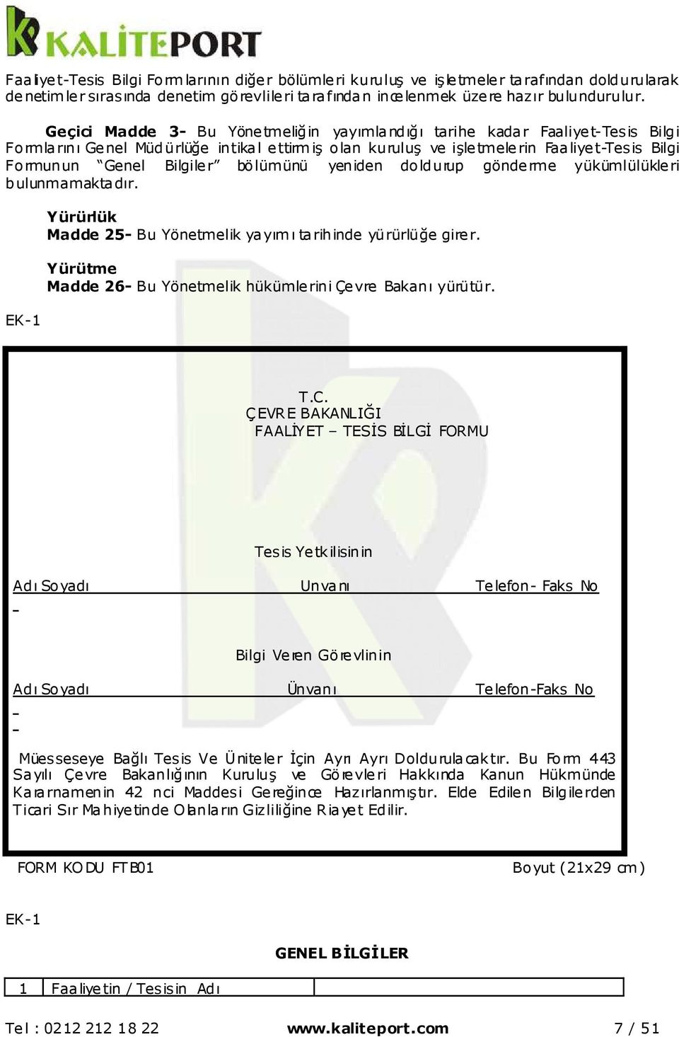 bölümünü yeniden doldurup gönderme yükümlülükleri bulunmamaktadır. EK- Yürürlük Madde 5- Bu Yönetmelik yayımı tarihinde yürürlüğe girer.