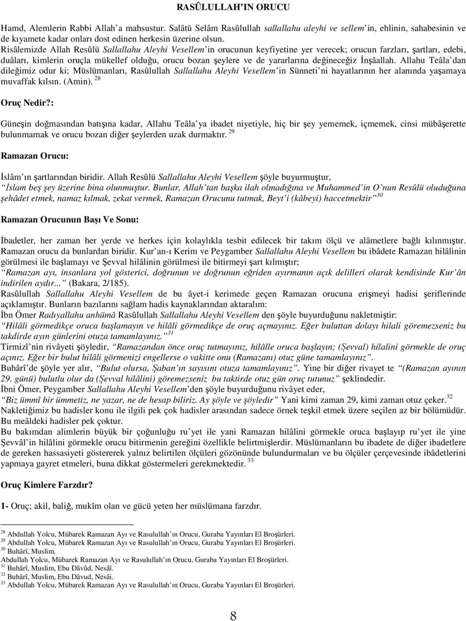 Risâlemizde Allah Resûlü Sallallahu Aleyhi Vesellem in orucunun keyfiyetine yer verecek; orucun farzları, şartları, edebi, duâları, kimlerin oruçla mükellef olduğu, orucu bozan şeylere ve de