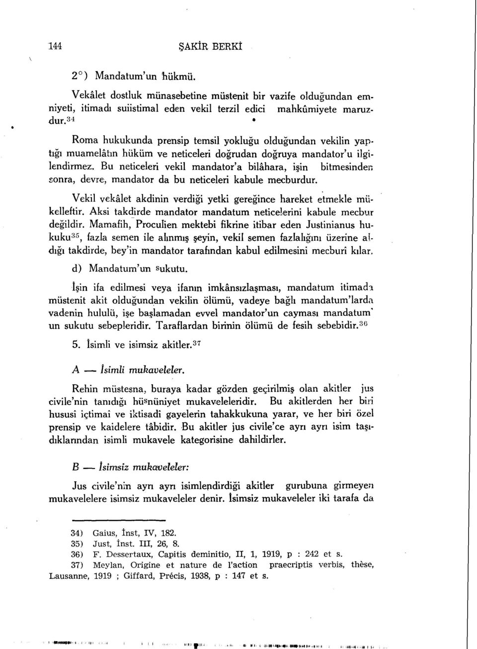 Bu neticeleri vekil mandator'a bilâhara, işin bitmesinden sonra, devre, mandator da bu neticeleri kabule mecburdur. Vekil vekâlet akdinin verdiği yetki gereğince hareket etmekle mükelleftir.