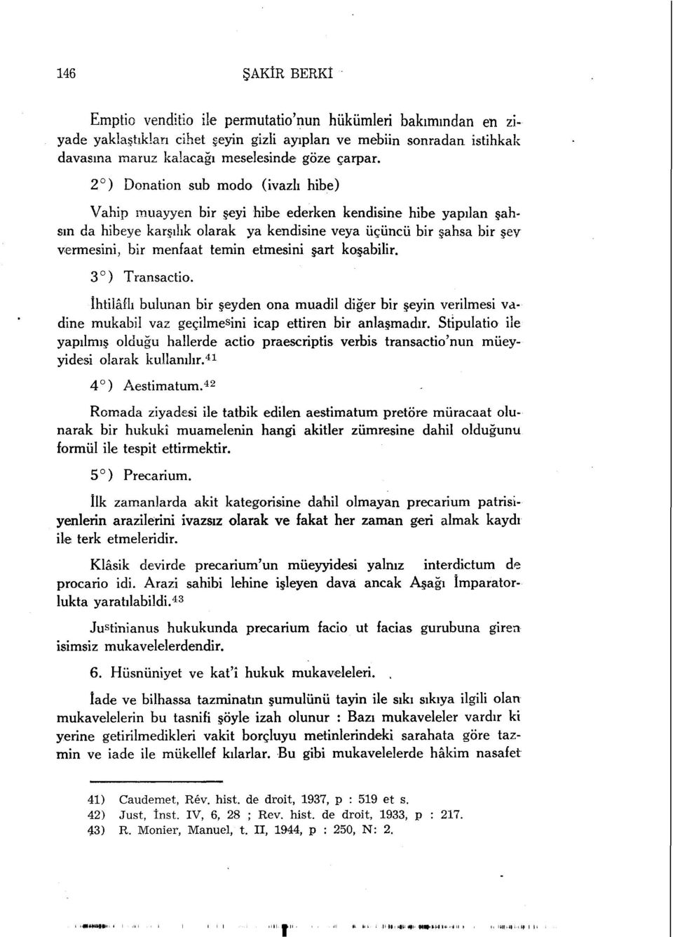 etmesini şart koşabilir. 3 ) Transactio. İhtilaflı bulunan bir şeyden ona muadil diğer bir şeyin verilmesi vadine mukabil vaz geçilmesini icap ettiren bir anlaşmadır.