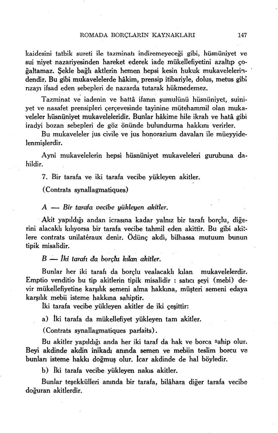 Tazminat ve iadenin ve hattâ ifanın şümulünü hüsnüniyet, suiniyet ve nasafet prensipleri çerçevesinde tayinine mütehammil olan mukaveleler hüsnüniyet mukaveleleridir.