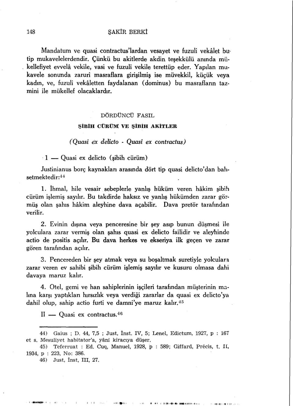 Yapılan mukavele sonunda zarurî masraflara girişilmiş ise müvekkil, küçük veya kadın, ve, fuzulî vekâletten faydalanan (dominus) bu masrafların tazmini ile mükellef olacaklardır.