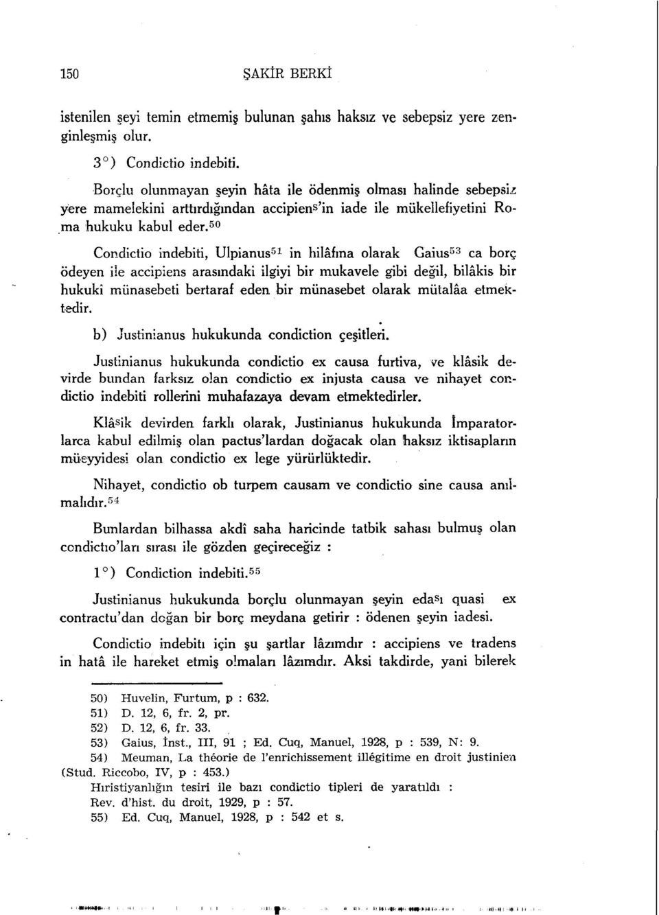 50 Condictio indebiti, Ulpianus 51 in hilâfına olarak Gaius 53 ca borç ödeyen ile accipiens arasındaki ilgiyi bir mukavele gibi değil, bilâkis bir hukukî münasebeti bertaraf eden bir münasebet olarak