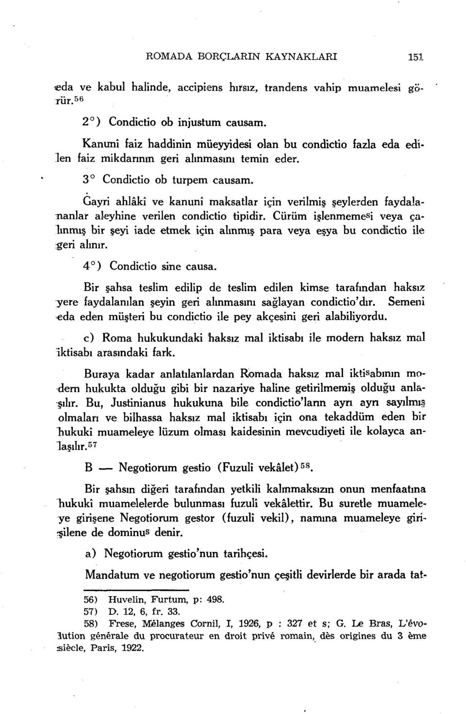 Gayri ahlâkî ve kanunî maksatlar için verilmiş şeylerden faydalananlar aleyhine verilen condictio tipidir.