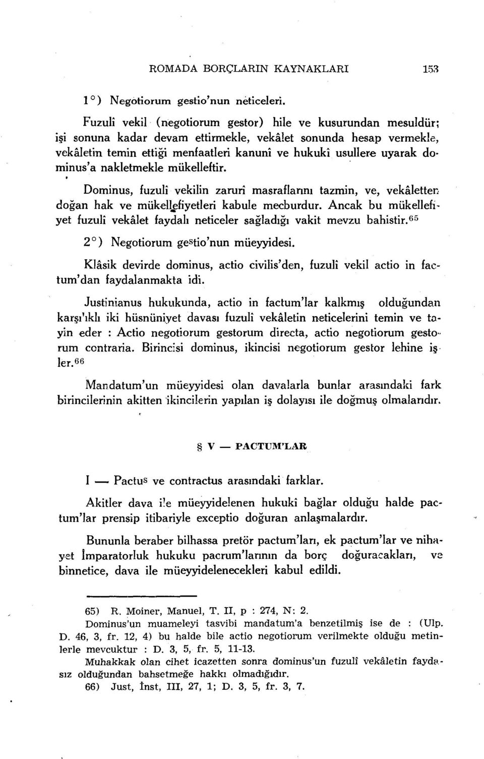 dominus'a nakletmekle mükelleftir. Dominus, fuzulî vekilin zarurî masraflannı tazmin, ve, vekâletten doğan hak ve mükellefiyetleri kabule mecburdur.