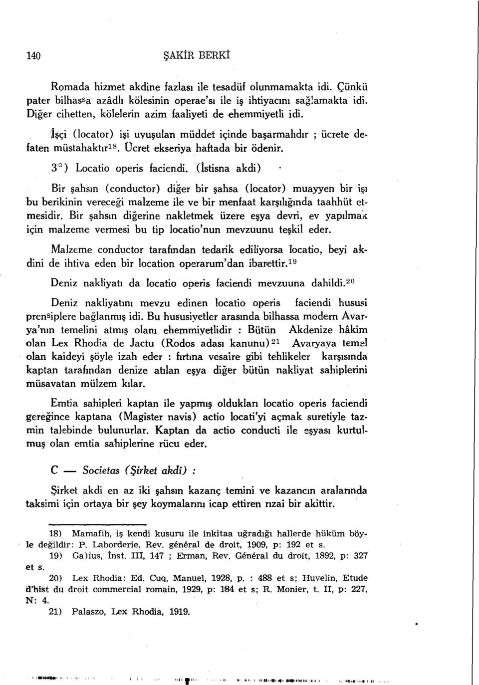 3 ) Locatio operis faciendi. (İstisna akdi) Bir şahsın (conductor) diğer bir şahsa (locator) muayyen bir işi bu berikinin vereceği malzeme ile ve bir menfaat karşılığında taahhüt etmesidir.