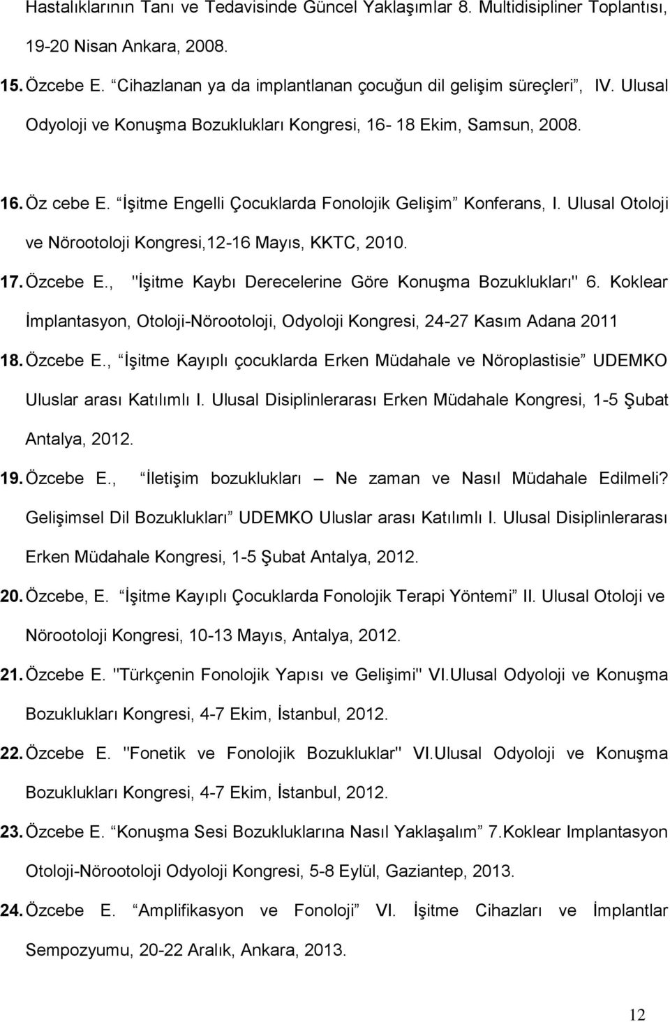 Ulusal Otoloji ve Nörootoloji Kongresi,12-16 Mayıs, KKTC, 2010. 17. Özcebe E., "İşitme Kaybı Derecelerine Göre Konuşma Bozuklukları" 6.