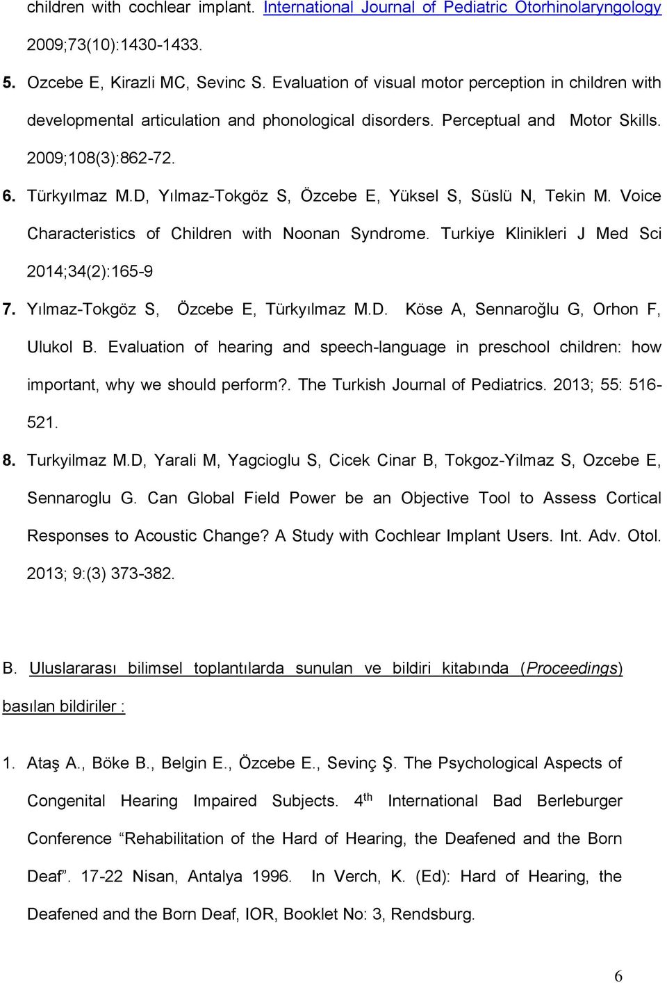 D, Yılmaz-Tokgöz S, Özcebe E, Yüksel S, Süslü N, Tekin M. Voice Characteristics of Children with Noonan Syndrome. Turkiye Klinikleri J Med Sci 2014;34(2):165-9 7.