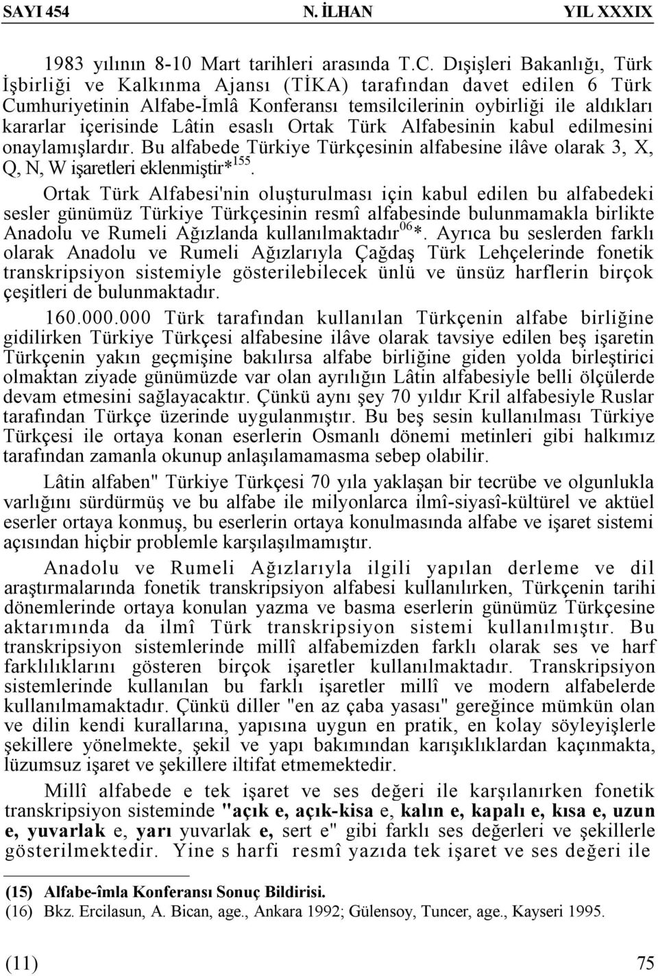 esaslı Ortak Türk Alfabesinin kabul edilmesini onaylamışlardır. Bu alfabede Türkiye Türkçesinin alfabesine ilâve olarak 3, X, Q, N, W işaretleri eklenmiştir* 155.