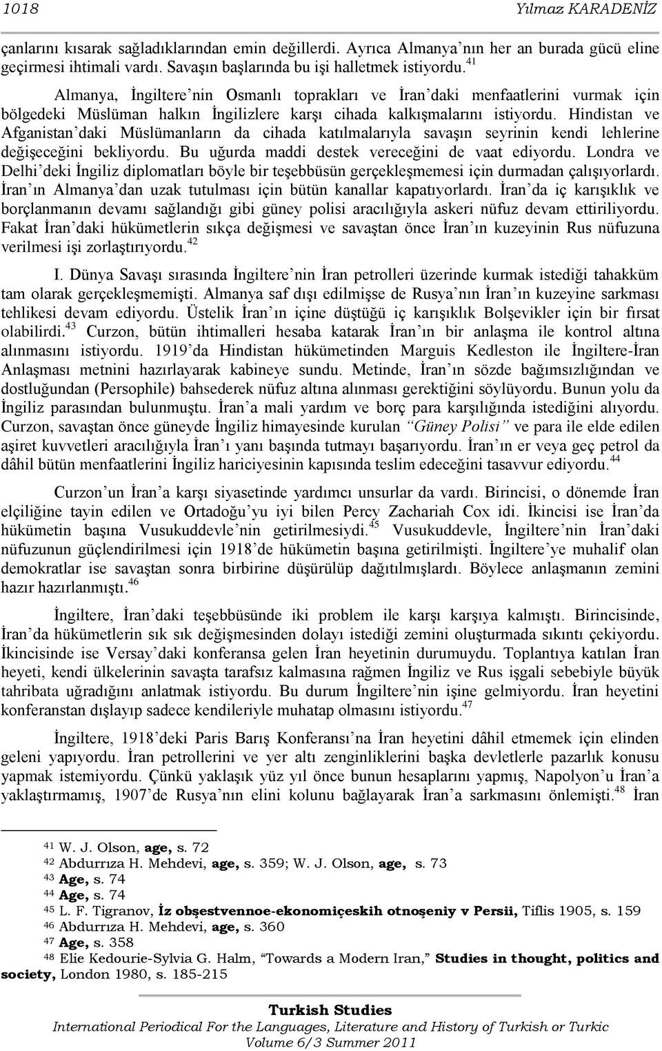 Hindistan ve Afganistan daki Müslümanların da cihada katılmalarıyla savaģın seyrinin kendi lehlerine değiģeceğini bekliyordu. Bu uğurda maddi destek vereceğini de vaat ediyordu.